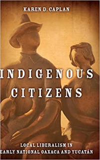 Indigenous Citizens: Local Liberalism in Early National Oaxaca and Yucatán